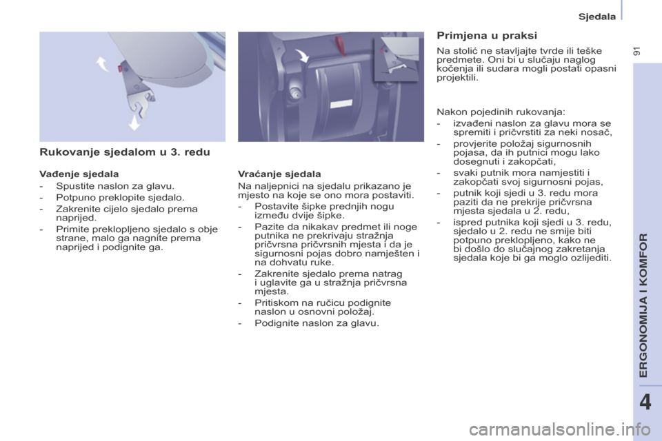 Peugeot Partner Tepee 2017 Vodič za korisnike (in Croatian) 91
Partner2VP_hr_Chap04_Ergonomie_ed02-2016Partner2VP_hr_Chap04_Ergonomie_ed02-2016
Rukovanje sjedalom u 3. redu
Vađenje sjedala
-
Spustite naslon za glavu.
-
Potpuno preklopite sjedalo.
-
Za Peugeot Partner Tepee 2017 Vodič za korisnike (in Croatian) 91
Partner2VP_hr_Chap04_Ergonomie_ed02-2016Partner2VP_hr_Chap04_Ergonomie_ed02-2016
Rukovanje sjedalom u 3. redu
Vađenje sjedala
-
Spustite naslon za glavu.
-
Potpuno preklopite sjedalo.
-
Za