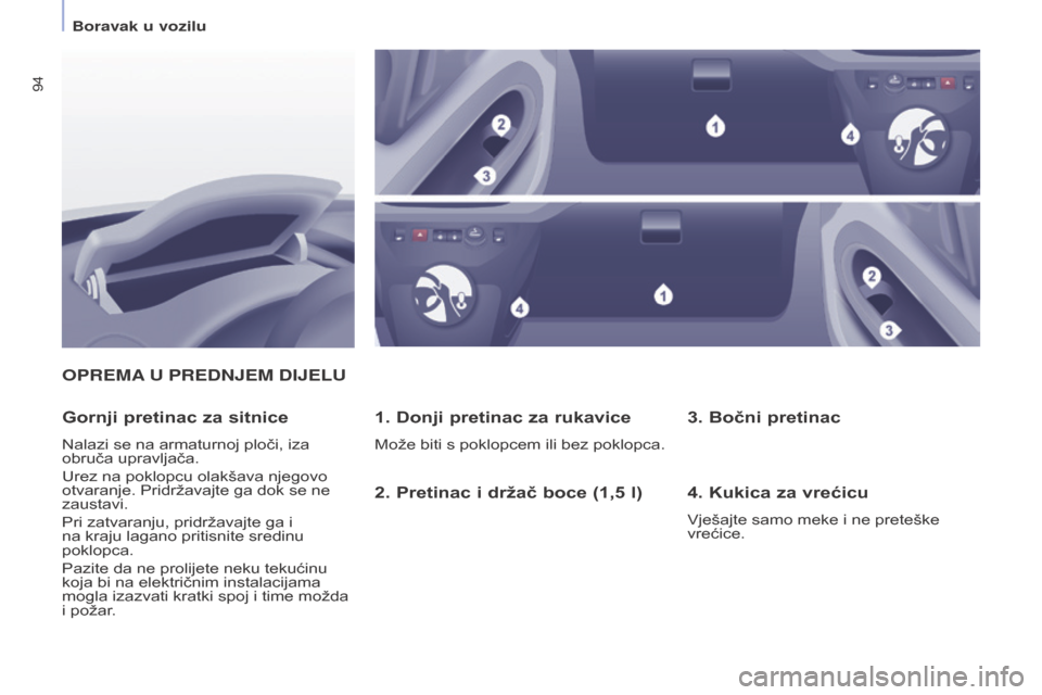 Peugeot Partner Tepee 2017  Vodič za korisnike (in Croatian) 94
Partner2VP_hr_Chap04_Ergonomie_ed02-2016Partner2VP_hr_Chap04_Ergonomie_ed02-2016
OPREMA U   PREDNJEM   DIJELU
1. d

onji pretinac za rukavice
Može biti s poklopcem ili bez poklopca.
gornji pretina