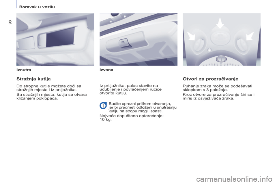 Peugeot Partner Tepee 2017  Vodič za korisnike (in Croatian) 98
Partner2VP_hr_Chap04_Ergonomie_ed02-2016Partner2VP_hr_Chap04_Ergonomie_ed02-2016
IznutraIzvana
stražnja kutija
Do stropne kutije možete doći sa 
stražnjih mjesta i iz prtljažnika.
Sa stražnji
