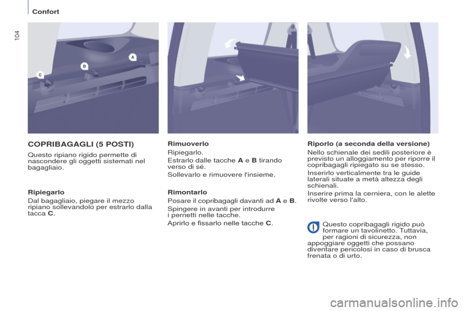 Peugeot Partner Tepee 2017 Manuale del proprietario (in Italian) 104
Partner2VP_it_Chap04_Ergonomie_ed02-2016Partner2VP_it_Chap04_Ergonomie_ed02-2016
COPRIBAGAGLI (5 POSTI)
Questo ripiano rigido permette di
nascondere gli oggetti sistemati nel
bagagliaio.Rimuover Peugeot Partner Tepee 2017 Manuale del proprietario (in Italian) 104
Partner2VP_it_Chap04_Ergonomie_ed02-2016Partner2VP_it_Chap04_Ergonomie_ed02-2016
COPRIBAGAGLI (5 POSTI)
Questo ripiano rigido permette di
nascondere gli oggetti sistemati nel
bagagliaio.Rimuover