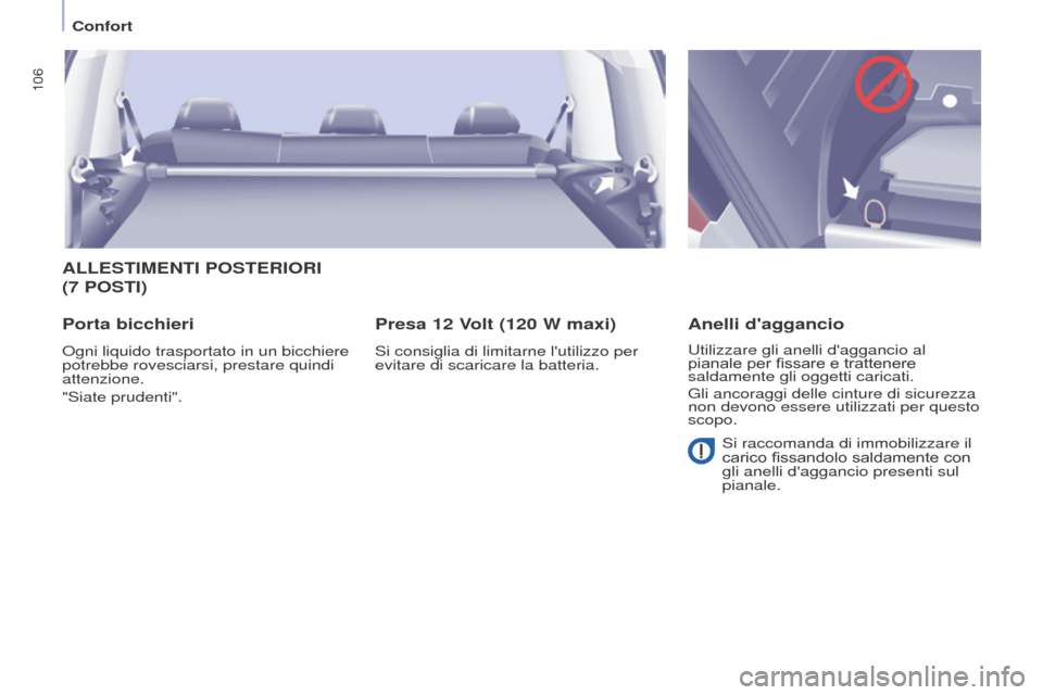 Peugeot Partner Tepee 2017  Manuale del proprietario (in Italian) 106
Partner2VP_it_Chap04_Ergonomie_ed02-2016Partner2VP_it_Chap04_Ergonomie_ed02-2016
ALLESTIMENTI POSTERIORI 
(7  POSTI )
Porta bicchieri
Ogni liquido trasportato in un bicchiere 
potrebbe rovesciarsi