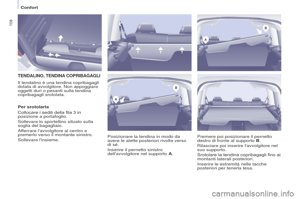 Peugeot Partner Tepee 2017  Manuale del proprietario (in Italian) 108
Partner2VP_it_Chap04_Ergonomie_ed02-2016Partner2VP_it_Chap04_Ergonomie_ed02-2016
TENDALINO, TENDINA COPRIBAGAGLI
Posizionare la tendina in modo da 
avere le alette posteriori rivolte verso 
di sé