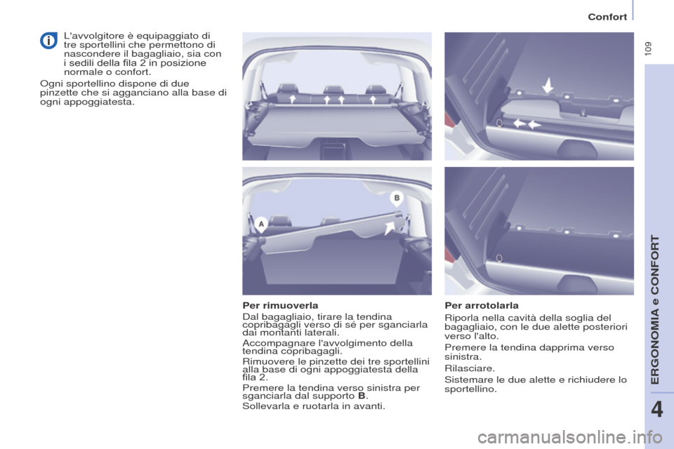 Peugeot Partner Tepee 2017  Manuale del proprietario (in Italian)  109
Partner2VP_it_Chap04_Ergonomie_ed02-2016
Confort
Partner2VP_it_Chap04_Ergonomie_ed02-2016
Per rimuoverla
Dal bagagliaio, tirare la tendina 
copribagagli verso di sé per sganciarla 
dai montanti 