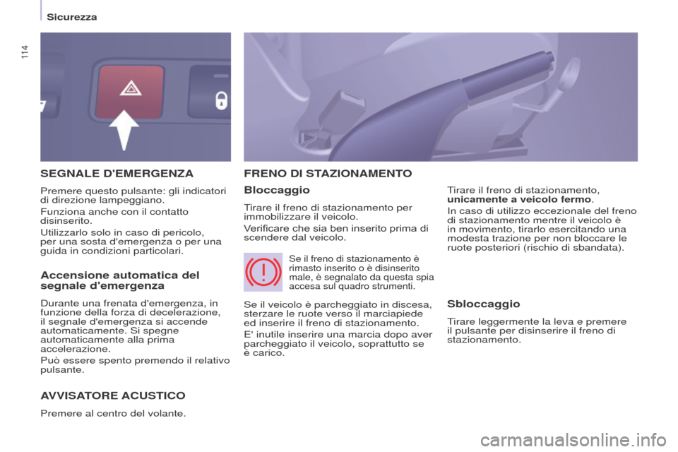 Peugeot Partner Tepee 2017 Manuale del proprietario (in Italian) 11 4
Partner2VP_it_Chap05_Securite_ed02-2016
SEGNALE DEMERGENZA
AVVISA
TORE ACUSTICO
Premere al centro del volante.
FRENO DI STAZIONAMENTO
Bloccaggio
Tirare il freno di stazionamento per
immobiliz Peugeot Partner Tepee 2017 Manuale del proprietario (in Italian) 11 4
Partner2VP_it_Chap05_Securite_ed02-2016
SEGNALE DEMERGENZA
AVVISA
TORE ACUSTICO
Premere al centro del volante.
FRENO DI STAZIONAMENTO
Bloccaggio
Tirare il freno di stazionamento per
immobiliz