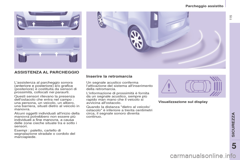 Peugeot Partner Tepee 2017 Manuale del proprietario (in Italian) 11 5
Partner2VP_it_Chap05_Securite_ed02-2016
Lassistenza al parcheggio sonora
(anteriore e posteriore) e/o grafica
(posteriore) è costituita da sensori di
prossimità, collocati nei paraurti.
Qu Peugeot Partner Tepee 2017 Manuale del proprietario (in Italian) 11 5
Partner2VP_it_Chap05_Securite_ed02-2016
Lassistenza al parcheggio sonora
(anteriore e posteriore) e/o grafica
(posteriore) è costituita da sensori di
prossimità, collocati nei paraurti.
Qu