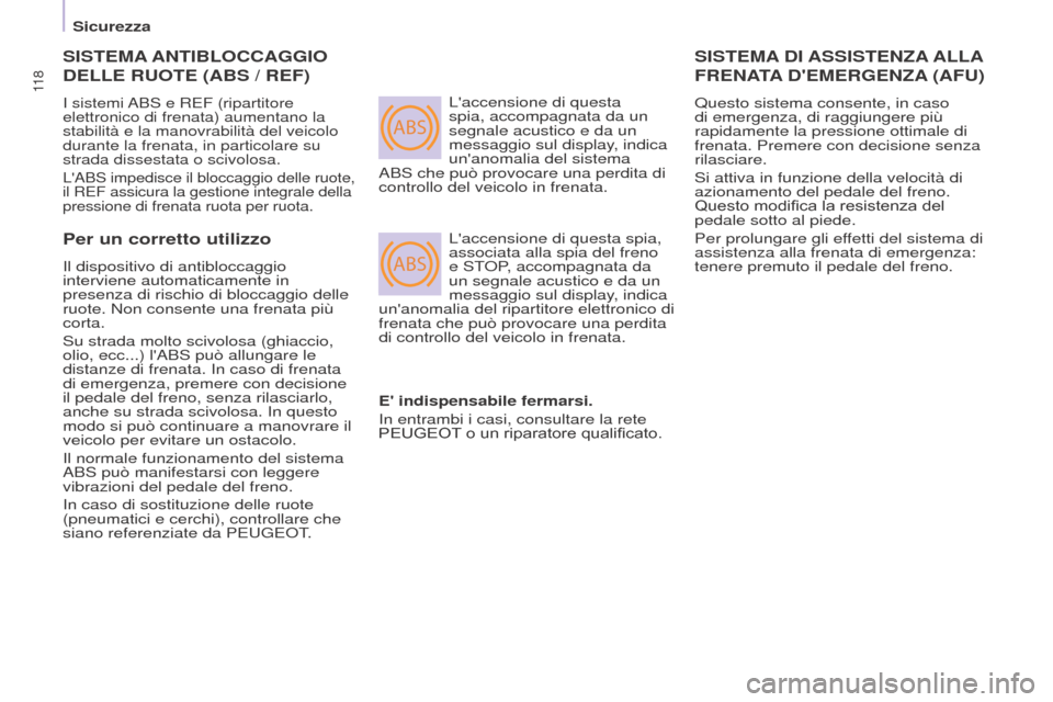 Peugeot Partner Tepee 2017 Manuale del proprietario (in Italian) ABS
ABS
11 8
Partner2VP_it_Chap05_Securite_ed02-2016
SISTEMA ANTIBLOCCAGGIO
DELLE
RUOTE (ABS / REF)
I sistemi ABS e REF (ripartitore
elettronico di frenata) aumentano la
stabilità e la manovr Peugeot Partner Tepee 2017 Manuale del proprietario (in Italian) ABS
ABS
11 8
Partner2VP_it_Chap05_Securite_ed02-2016
SISTEMA ANTIBLOCCAGGIO
DELLE
RUOTE (ABS / REF)
I sistemi ABS e REF (ripartitore
elettronico di frenata) aumentano la
stabilità e la manovr