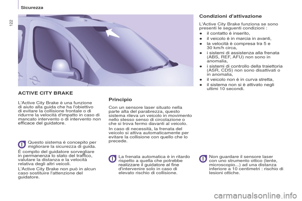 Peugeot Partner Tepee 2017  Manuale del proprietario (in Italian) 122
Partner2VP_it_Chap05_Securite_ed02-2016
ACTIVE CITY BRAKE
LActive City Brake è una funzione 
di aiuto alla guida che ha lobiettivo 
di evitare la collisione frontale o di 
ridurrre la velocità