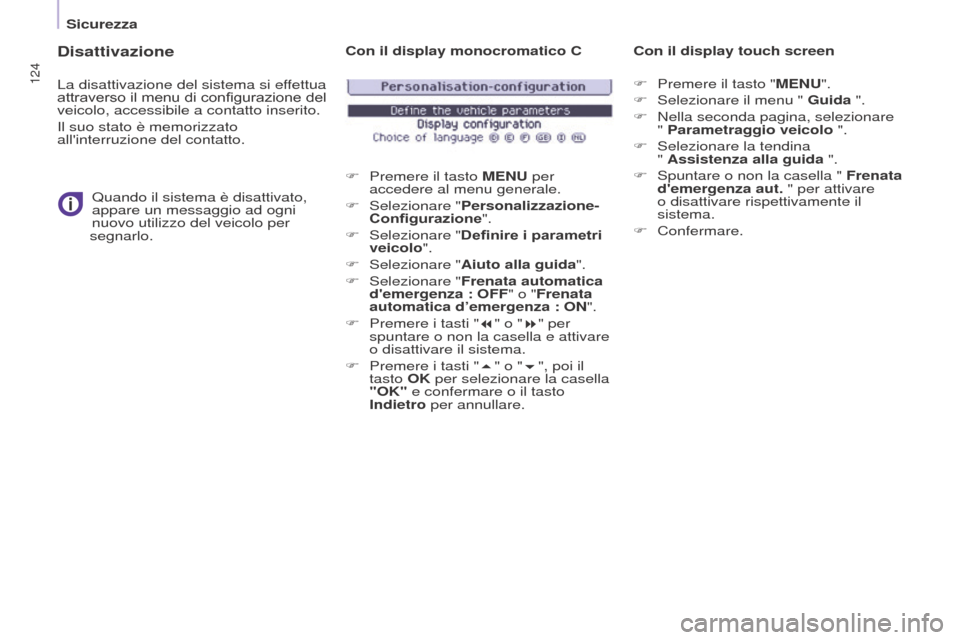 Peugeot Partner Tepee 2017  Manuale del proprietario (in Italian) 124
Partner2VP_it_Chap05_Securite_ed02-2016
Disattivazione
La disattivazione del sistema si effettua 
attraverso il menu di configurazione del 
veicolo, accessibile a contatto inserito.
Il suo stato 
