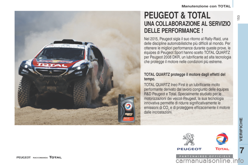 Peugeot Partner Tepee 2017  Manuale del proprietario (in Italian)  153
Partner2VP_it_Chap07_Verification_ed02-2016
Manutenzione con TOTAL
Partner2VP_it_Chap07_Verification_ed02-2016
PEUGEOT & TOTAL
UNA COLLABORAZIONE AL SERVIZIO
DELLE PERFORMANCE !
Nel 2015, Peugeot