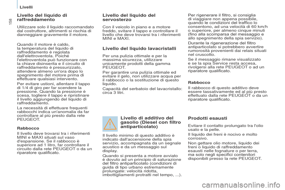 Peugeot Partner Tepee 2017 Manuale del proprietario (in Italian) 158
Partner2VP_it_Chap07_Verification_ed02-2016Partner2VP_it_Chap07_Verification_ed02-2016
Livello del liquido di
raffreddamento
Utilizzare solo il liquido raccomandato
dal costruttore, altrimenti s Peugeot Partner Tepee 2017 Manuale del proprietario (in Italian) 158
Partner2VP_it_Chap07_Verification_ed02-2016Partner2VP_it_Chap07_Verification_ed02-2016
Livello del liquido di
raffreddamento
Utilizzare solo il liquido raccomandato
dal costruttore, altrimenti s