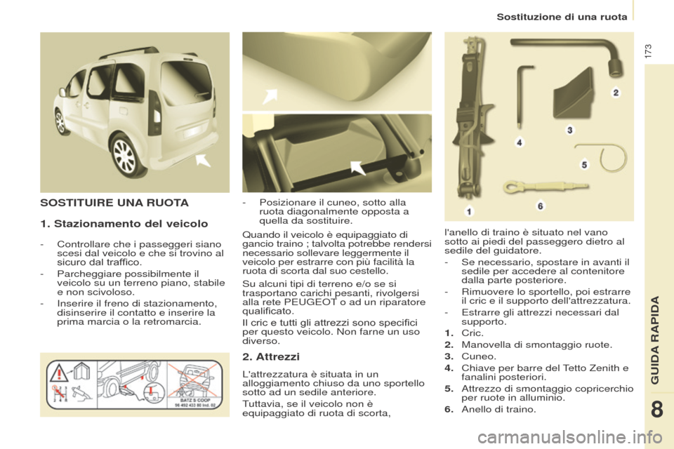 Peugeot Partner Tepee 2017 Manuale del proprietario (in Italian) 173
Partner2VP_it_Chap08_Aide-rapide_ed02-2016
Sostituzione di una ruota
Partner2VP_it_Chap08_Aide-rapide_ed02-2016
1. Stazionamento del veicolo
- Controllare che i passeggeri siano
scesi dal veicolo Peugeot Partner Tepee 2017 Manuale del proprietario (in Italian) 173
Partner2VP_it_Chap08_Aide-rapide_ed02-2016
Sostituzione di una ruota
Partner2VP_it_Chap08_Aide-rapide_ed02-2016
1. Stazionamento del veicolo
- Controllare che i passeggeri siano
scesi dal veicolo
