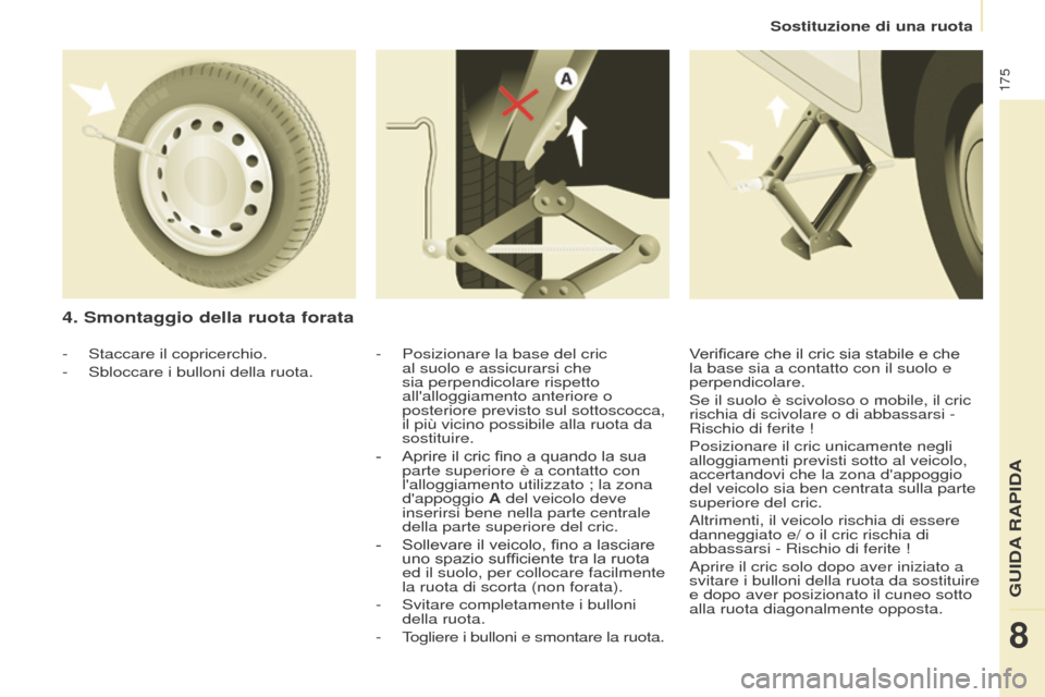 Peugeot Partner Tepee 2017 Manuale del proprietario (in Italian) 175
Partner2VP_it_Chap08_Aide-rapide_ed02-2016
Sostituzione di una ruota
Partner2VP_it_Chap08_Aide-rapide_ed02-2016
4. Smontaggio della ruota forata
- Posizionare la base del cric
al suolo e assicura Peugeot Partner Tepee 2017 Manuale del proprietario (in Italian) 175
Partner2VP_it_Chap08_Aide-rapide_ed02-2016
Sostituzione di una ruota
Partner2VP_it_Chap08_Aide-rapide_ed02-2016
4. Smontaggio della ruota forata
- Posizionare la base del cric
al suolo e assicura