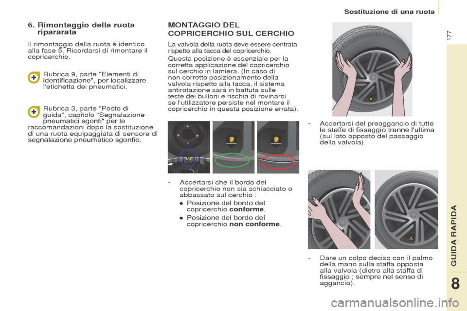 Peugeot Partner Tepee 2017 Manuale del proprietario (in Italian) 177
Partner2VP_it_Chap08_Aide-rapide_ed02-2016
Sostituzione di una ruota
Partner2VP_it_Chap08_Aide-rapide_ed02-2016
MONTAGGIO DEL
COPRICERCHIO
SUL
CERCHIO
La valvola della ruota deve essere cent Peugeot Partner Tepee 2017 Manuale del proprietario (in Italian) 177
Partner2VP_it_Chap08_Aide-rapide_ed02-2016
Sostituzione di una ruota
Partner2VP_it_Chap08_Aide-rapide_ed02-2016
MONTAGGIO DEL
COPRICERCHIO
SUL
CERCHIO
La valvola della ruota deve essere cent