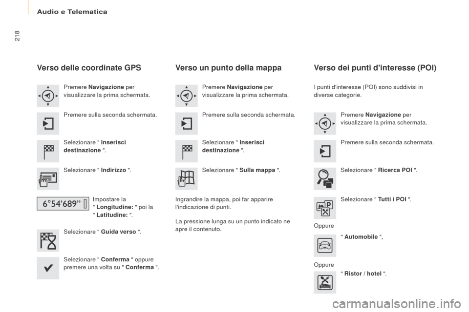 Peugeot Partner Tepee 2017 Manuale del proprietario (in Italian) 218
Partner2VP_it_Chap10a_SMEGplus_ed02-2016
Verso delle coordinate GPS
Selezionare " Inserisci
destinazione ".
Selezionare " Indirizzo ".
Impostare la
" Longitudine: " poi la
" Latitudine: ". Peugeot Partner Tepee 2017 Manuale del proprietario (in Italian) 218
Partner2VP_it_Chap10a_SMEGplus_ed02-2016
Verso delle coordinate GPS
Selezionare " Inserisci
destinazione ".
Selezionare " Indirizzo ".
Impostare la
" Longitudine: " poi la
" Latitudine: ".