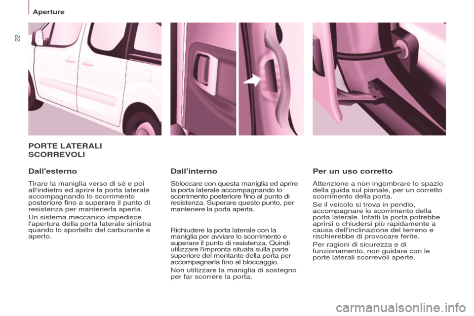 Peugeot Partner Tepee 2017 Manuale del proprietario (in Italian) 22
Aperture
Partner2VP_it_Chap03_Pret-a-partir_ed02-2016
PORTE LATERALI
SCORREVOLI
Dallesterno
Tirare la maniglia verso di sé e poi
allindietro ed aprire la porta laterale
accompagnando lo scor Peugeot Partner Tepee 2017 Manuale del proprietario (in Italian) 22
Aperture
Partner2VP_it_Chap03_Pret-a-partir_ed02-2016
PORTE LATERALI
SCORREVOLI
Dallesterno
Tirare la maniglia verso di sé e poi
allindietro ed aprire la porta laterale
accompagnando lo scor