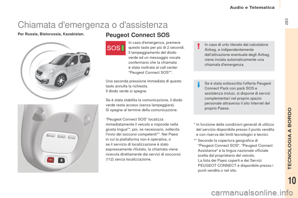 Peugeot Partner Tepee 2017 Manuale del proprietario (in Italian) Audio e Telematica
283
Partner2VP_it_Chap10c_BTA-3R_ed02-2016
Peugeot Connect SOSPer Russia, Bielorussia, Kazakistan.In caso di urto rilevato dal calcolatore
Airbag, e indipendentemente
dallattiva Peugeot Partner Tepee 2017 Manuale del proprietario (in Italian) Audio e Telematica
283
Partner2VP_it_Chap10c_BTA-3R_ed02-2016
Peugeot Connect SOSPer Russia, Bielorussia, Kazakistan.In caso di urto rilevato dal calcolatore
Airbag, e indipendentemente
dallattiva