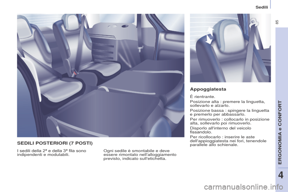 Peugeot Partner Tepee 2017  Manuale del proprietario (in Italian)  85
Partner2VP_it_Chap04_Ergonomie_ed02-2016
Sedili
Partner2VP_it_Chap04_Ergonomie_ed02-2016
Appoggiatesta
È rientrante.
Posizione alta : premere la linguetta, 
sollevarlo e alzarlo.
Posizione bassa 