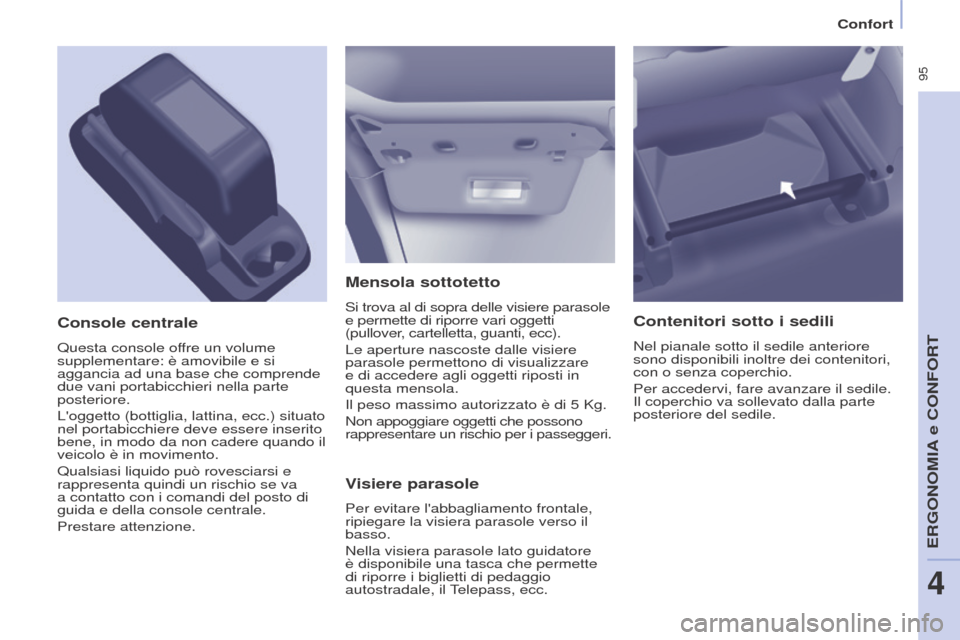 Peugeot Partner Tepee 2017 Manuale del proprietario (in Italian) 95
Partner2VP_it_Chap04_Ergonomie_ed02-2016
Confort
Partner2VP_it_Chap04_Ergonomie_ed02-2016
Mensola sottotetto
Si trova al di sopra delle visiere parasole
e permette di riporre vari oggetti
(pullo Peugeot Partner Tepee 2017 Manuale del proprietario (in Italian) 95
Partner2VP_it_Chap04_Ergonomie_ed02-2016
Confort
Partner2VP_it_Chap04_Ergonomie_ed02-2016
Mensola sottotetto
Si trova al di sopra delle visiere parasole
e permette di riporre vari oggetti
(pullo