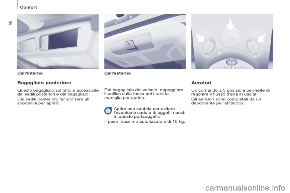 Peugeot Partner Tepee 2017  Manuale del proprietario (in Italian) 98
Partner2VP_it_Chap04_Ergonomie_ed02-2016Partner2VP_it_Chap04_Ergonomie_ed02-2016
DallinternoDallesterno
Bagagliaio posteriore
Questo bagagliaio sul tetto è accessibile 
dai sedili posteriori e d