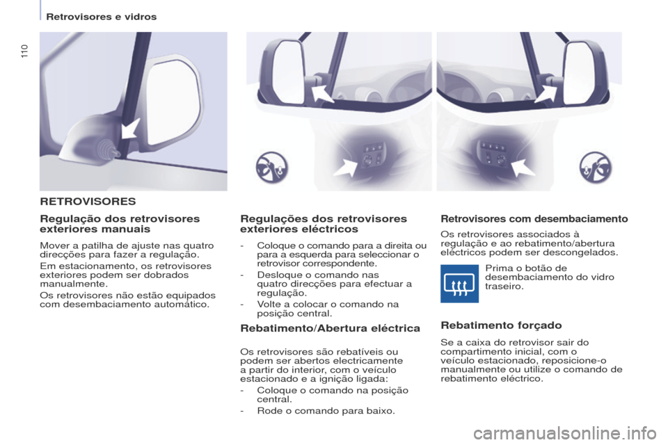 Peugeot Partner Tepee 2017 Manual do proprietário (in Portuguese) 11 0
Partner2VP_pt_Chap04_Ergonomie_ed02-2016Partner2VP_pt_Chap04_Ergonomie_ed02-2016
Regulações dos retrovisores
exteriores eléctricos
- Coloque o comando para a direita ou
para a esquerda para Peugeot Partner Tepee 2017 Manual do proprietário (in Portuguese) 11 0
Partner2VP_pt_Chap04_Ergonomie_ed02-2016Partner2VP_pt_Chap04_Ergonomie_ed02-2016
Regulações dos retrovisores
exteriores eléctricos
- Coloque o comando para a direita ou
para a esquerda para