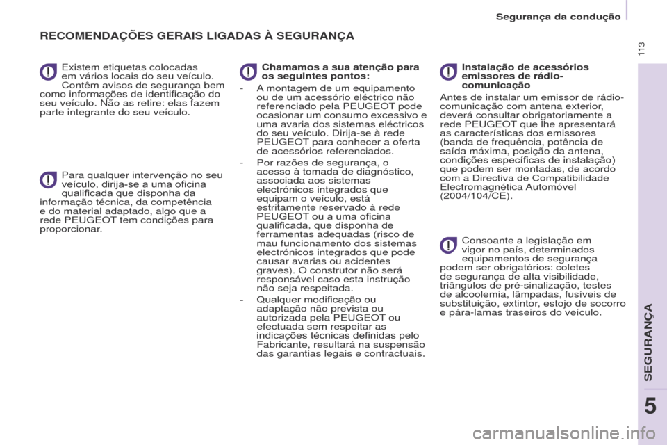 Peugeot Partner Tepee 2017 Manual do proprietário (in Portuguese) 11 3
Partner2VP_pt_Chap05_Securite_ed02-2016
Existem etiquetas colocadas
em vários locais do seu veículo.
Contêm avisos de segurança bem
como
informações de identificação do
seu Peugeot Partner Tepee 2017 Manual do proprietário (in Portuguese) 11 3
Partner2VP_pt_Chap05_Securite_ed02-2016
Existem etiquetas colocadas
em vários locais do seu veículo.
Contêm avisos de segurança bem
como
informações de identificação do
seu