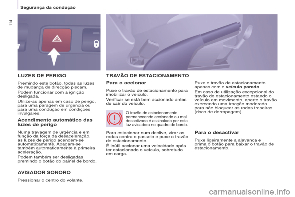 Peugeot Partner Tepee 2017 Manual do proprietário (in Portuguese) 11 4
Partner2VP_pt_Chap05_Securite_ed02-2016
LUzES DE PERIGO
AVISADOR
SONORO
Pressionar o centro do volante.
TRAVÃO DE EST ACIONAMENTO
Para o accionar
Puxe o travão de estacionamento para
imobil Peugeot Partner Tepee 2017 Manual do proprietário (in Portuguese) 11 4
Partner2VP_pt_Chap05_Securite_ed02-2016
LUzES DE PERIGO
AVISADOR
SONORO
Pressionar o centro do volante.
TRAVÃO DE EST ACIONAMENTO
Para o accionar
Puxe o travão de estacionamento para
imobil