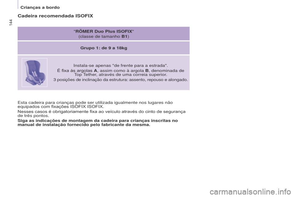 Peugeot Partner Tepee 2017  Manual do proprietário (in Portuguese) 144
Partner2VP_pt_Chap05_Securite_ed02-2016
144
Partner2VP_pt_Chap05_Securite_ed02-2016
Esta cadeira para crianças pode ser utilizada igualmente nos lugares \
não 
equipados	 com 	 fixações 	 ISOF