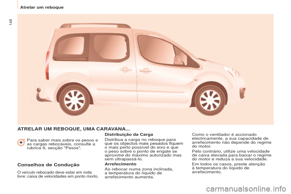 Peugeot Partner Tepee 2017  Manual do proprietário (in Portuguese) 148
Partner2VP_pt_Chap06_Accessoire_ed02-2016
Para saber mais sobre os pesos e 
as cargas rebocáveis, consulte a 
rubrica 9, secção "Pesos".
ATRELAR  UM   REBO q UE ,  UMA  CARAVANA ...
Distribuiç