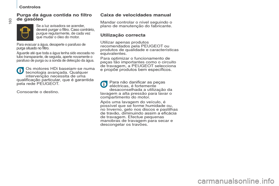 Peugeot Partner Tepee 2017 Manual do proprietário (in Portuguese) 160
Partner2VP_pt_Chap07_Verification_ed02-2016Partner2VP_pt_Chap07_Verification_ed02-2016
Utilização correcta
Purga da água contida no filtro
de gasóleo
Caixa de velocidades manual
Mandar contro Peugeot Partner Tepee 2017 Manual do proprietário (in Portuguese) 160
Partner2VP_pt_Chap07_Verification_ed02-2016Partner2VP_pt_Chap07_Verification_ed02-2016
Utilização correcta
Purga da água contida no filtro
de gasóleo
Caixa de velocidades manual
Mandar contro