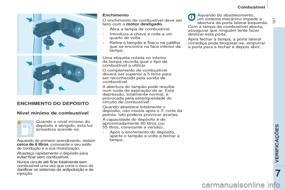 Peugeot Partner Tepee 2017 Manual do proprietário (in Portuguese) 161
Partner2VP_pt_Chap07_Verification_ed02-2016Partner2VP_pt_Chap07_Verification_ed02-2016
ENChIMENTO DO DEPÓSITO
Nível mínimo de combustível
Enchimento
O enchimento de combustível deve ser
fei Peugeot Partner Tepee 2017 Manual do proprietário (in Portuguese) 161
Partner2VP_pt_Chap07_Verification_ed02-2016Partner2VP_pt_Chap07_Verification_ed02-2016
ENChIMENTO DO DEPÓSITO
Nível mínimo de combustível
Enchimento
O enchimento de combustível deve ser
fei