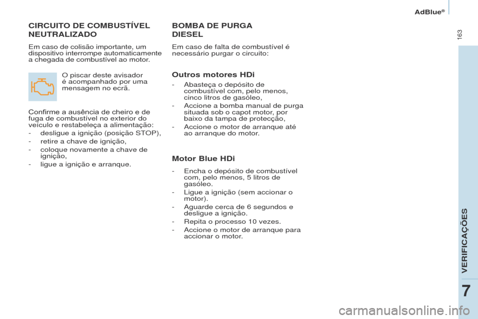 Peugeot Partner Tepee 2017 Manual do proprietário (in Portuguese) 163
Partner2VP_pt_Chap07_Verification_ed02-2016Partner2VP_pt_Chap07_Verification_ed02-2016
BOMBA DE PURGA
DIESEL
Em caso de falta de combustível é
necessário purgar o circuito:
Outros motore Peugeot Partner Tepee 2017 Manual do proprietário (in Portuguese) 163
Partner2VP_pt_Chap07_Verification_ed02-2016Partner2VP_pt_Chap07_Verification_ed02-2016
BOMBA DE PURGA
DIESEL
Em caso de falta de combustível é
necessário purgar o circuito:
Outros motore