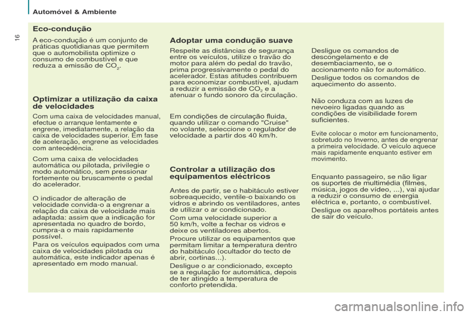 Peugeot Partner Tepee 2017 Manual do proprietário (in Portuguese) 16
Partner2VP_pt_Chap02_eco-conduite_ed02-2016
A eco-condução é um conjunto de
práticas quotidianas que permitem
que o automobilista optimize o
consumo de combustível e que
reduza a emissão Peugeot Partner Tepee 2017 Manual do proprietário (in Portuguese) 16
Partner2VP_pt_Chap02_eco-conduite_ed02-2016
A eco-condução é um conjunto de
práticas quotidianas que permitem
que o automobilista optimize o
consumo de combustível e que
reduza a emissão