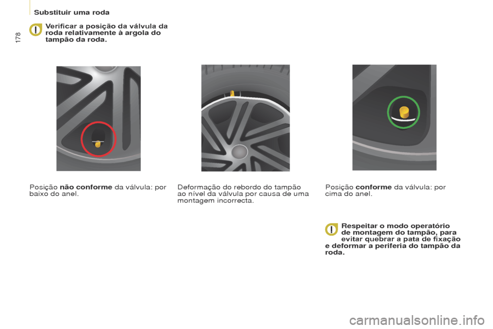 Peugeot Partner Tepee 2017  Manual do proprietário (in Portuguese) 178
Partner2VP_pt_Chap08_Aide-rapide_ed02-2016Partner2VP_pt_Chap08_Aide-rapide_ed02-2016
Verificar a posição da válvula da 
roda relativamente à argola do 
tampão da roda.
Posição não conforme
