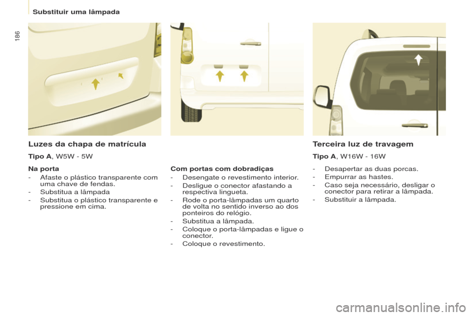 Peugeot Partner Tepee 2017  Manual do proprietário (in Portuguese) 186
Partner2VP_pt_Chap08_Aide-rapide_ed02-2016Partner2VP_pt_Chap08_Aide-rapide_ed02-2016
Luzes da chapa de matrícula
- Desapertar as duas porcas.
-  
Empurrar as hastes.
-

 
Caso seja necessário, d