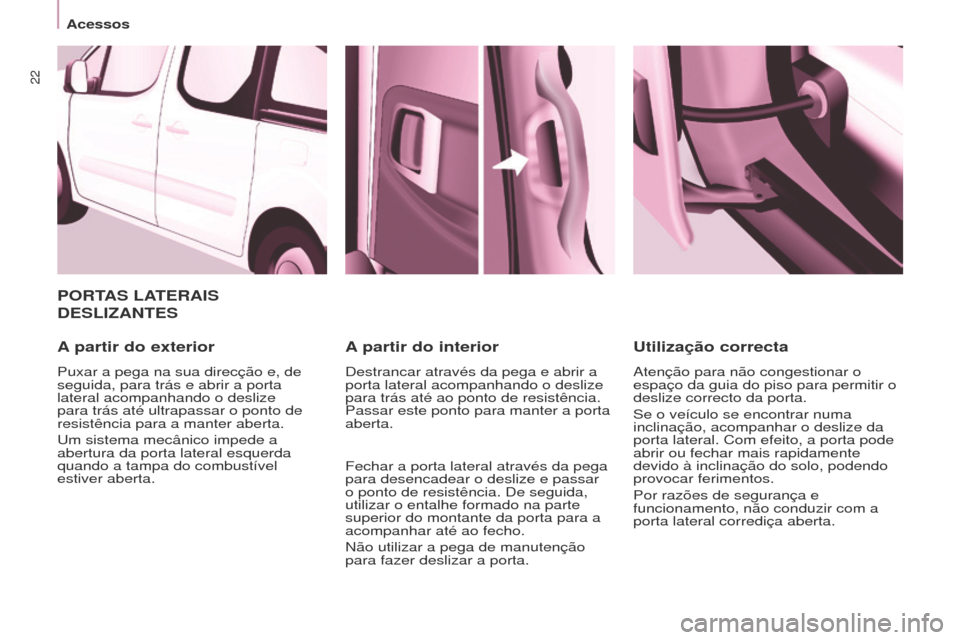 Peugeot Partner Tepee 2017 Manual do proprietário (in Portuguese) 22
Partner2VP_pt_Chap03_Pret-a-partir_ed02-2016
PORTAS LATERAIS
DESLI
z ANTES
A
partir do exterior
Puxar a pega na sua direcção e, de
seguida, para trás e abrir a porta
lateral acompanhando o Peugeot Partner Tepee 2017 Manual do proprietário (in Portuguese) 22
Partner2VP_pt_Chap03_Pret-a-partir_ed02-2016
PORTAS LATERAIS
DESLI
z ANTES
A
partir do exterior
Puxar a pega na sua direcção e, de
seguida, para trás e abrir a porta
lateral acompanhando o