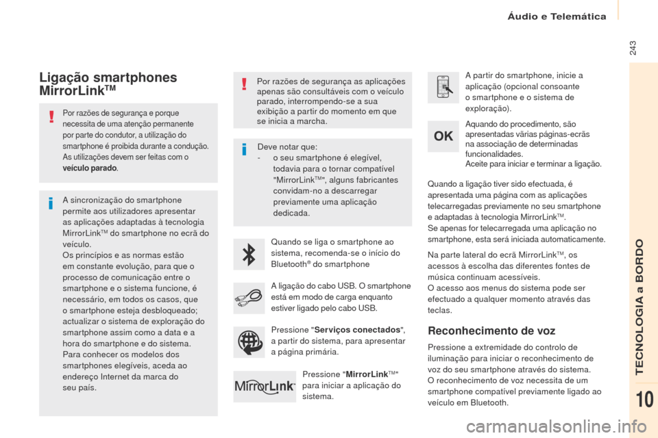 Peugeot Partner Tepee 2017  Manual do proprietário (in Portuguese)  243
Partner2VP_pt_Chap10a_SMEgplus_ed02-2016
Por razões de segurança e porque 
necessita de uma atenção permanente 
por parte do condutor, a utilização do 
smartphone é proibida durante a cond