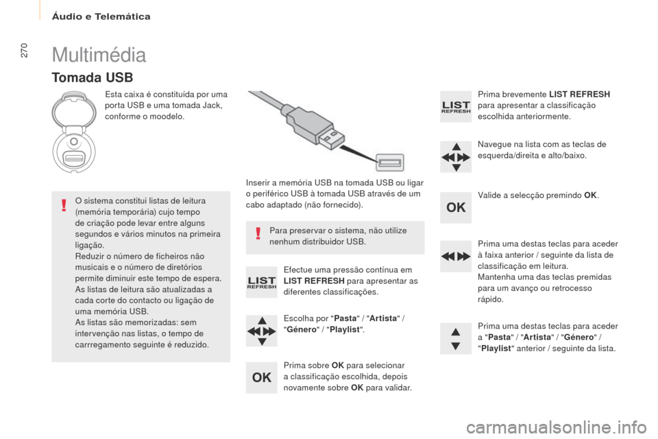 Peugeot Partner Tepee 2017 Manual do proprietário (in Portuguese) 270
Partner2VP_pt_Chap10b_RD45_ed02-2016
Multimédia
Tomada USB
Esta caixa é constituída por uma
porta uS B e uma tomada Jack,
conforme o moodelo.
Inserir a memória
u
S
B na tomada u
S
B ou l Peugeot Partner Tepee 2017 Manual do proprietário (in Portuguese) 270
Partner2VP_pt_Chap10b_RD45_ed02-2016
Multimédia
Tomada USB
Esta caixa é constituída por uma
porta uS B e uma tomada Jack,
conforme o moodelo.
Inserir a memória
u
S
B na tomada u
S
B ou l
