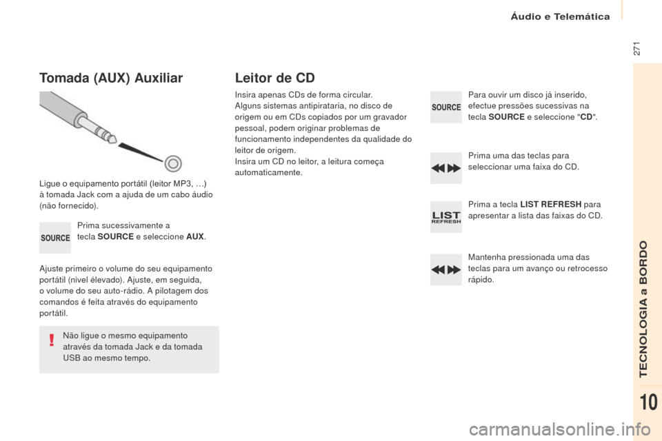 Peugeot Partner Tepee 2017 Manual do proprietário (in Portuguese) 271
Partner2VP_pt_Chap10b_RD45_ed02-2016
Tomada (AUx) Auxiliar
Ligue o equipamento portátil (leitor MP3, …) à t
omada Jack com a ajuda de um cabo áudio
(não fornecido).
Prima sucessivamente a Peugeot Partner Tepee 2017 Manual do proprietário (in Portuguese) 271
Partner2VP_pt_Chap10b_RD45_ed02-2016
Tomada (AUx) Auxiliar
Ligue o equipamento portátil (leitor MP3, …) à t
omada Jack com a ajuda de um cabo áudio
(não fornecido).
Prima sucessivamente a