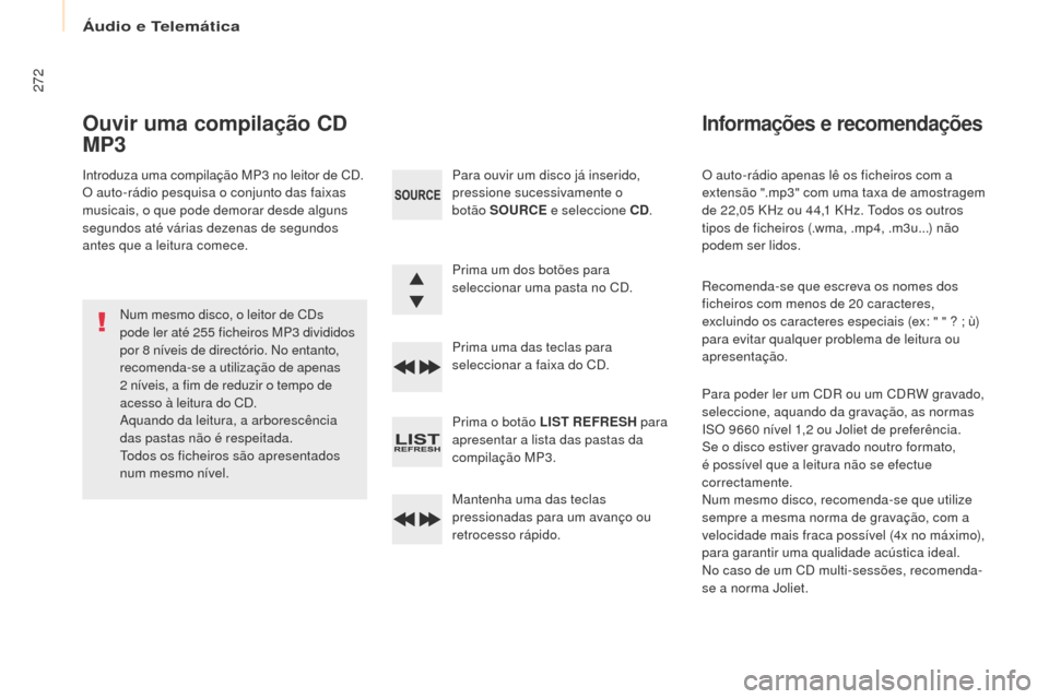 Peugeot Partner Tepee 2017 Manual do proprietário (in Portuguese) 272
Partner2VP_pt_Chap10b_RD45_ed02-2016
O auto-rádio apenas lê os ficheiros com a
extensão ".mp3" com uma taxa de amostragem
de 22,05 KHz ou 44,1 KHz. t
o
dos os outros
tipos de ficheiros (.wm Peugeot Partner Tepee 2017 Manual do proprietário (in Portuguese) 272
Partner2VP_pt_Chap10b_RD45_ed02-2016
O auto-rádio apenas lê os ficheiros com a
extensão ".mp3" com uma taxa de amostragem
de 22,05 KHz ou 44,1 KHz. t
o
dos os outros
tipos de ficheiros (.wm