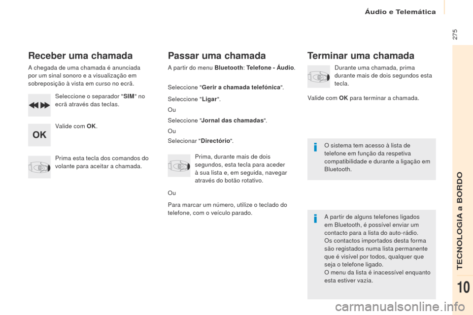 Peugeot Partner Tepee 2017 Manual do proprietário (in Portuguese) 275
Partner2VP_pt_Chap10b_RD45_ed02-2016
Receber uma chamada
A chegada de uma chamada é anunciada
por um sinal sonoro e a visualização em
sobreposição à vista em curso no ecrã.Seleccione o s Peugeot Partner Tepee 2017 Manual do proprietário (in Portuguese) 275
Partner2VP_pt_Chap10b_RD45_ed02-2016
Receber uma chamada
A chegada de uma chamada é anunciada
por um sinal sonoro e a visualização em
sobreposição à vista em curso no ecrã.Seleccione o s