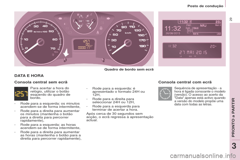 Peugeot Partner Tepee 2017 Manual do proprietário (in Portuguese) 29
Partner2VP_pt_Chap03_Pret-a-partir_ed02-2016Partner2VP_pt_Chap03_Pret-a-partir_ed02-2016
Consola central com ecrã
quadro de bordo sem ecrã
-
Rode para a esquerda: é
apresentado o formato 24H Peugeot Partner Tepee 2017 Manual do proprietário (in Portuguese) 29
Partner2VP_pt_Chap03_Pret-a-partir_ed02-2016Partner2VP_pt_Chap03_Pret-a-partir_ed02-2016
Consola central com ecrã
quadro de bordo sem ecrã
-
Rode para a esquerda: é
apresentado o formato 24H