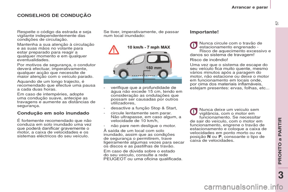 Peugeot Partner Tepee 2017 Manual do proprietário (in Portuguese) 57
Partner2VP_pt_Chap03_Pret-a-partir_ed02-2016Partner2VP_pt_Chap03_Pret-a-partir_ed02-2016
CONSELhOS DE CONDUÇÃO
Respeite o código da estrada e seja
vigilante independentemente das
condições d Peugeot Partner Tepee 2017 Manual do proprietário (in Portuguese) 57
Partner2VP_pt_Chap03_Pret-a-partir_ed02-2016Partner2VP_pt_Chap03_Pret-a-partir_ed02-2016
CONSELhOS DE CONDUÇÃO
Respeite o código da estrada e seja
vigilante independentemente das
condições d