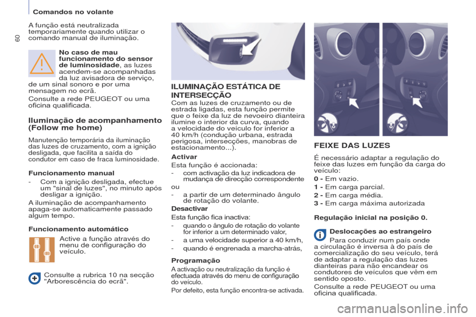 Peugeot Partner Tepee 2017 Manual do proprietário (in Portuguese) 60
Partner2VP_pt_Chap04_Ergonomie_ed02-2016
No caso de mau
funcionamento do sensor
de luminosidade, as luzes
acendem-se acompanhadas
da luz avisadora de serviço,
de um sinal sonoro e por uma
me Peugeot Partner Tepee 2017 Manual do proprietário (in Portuguese) 60
Partner2VP_pt_Chap04_Ergonomie_ed02-2016
No caso de mau
funcionamento do sensor
de luminosidade, as luzes
acendem-se acompanhadas
da luz avisadora de serviço,
de um sinal sonoro e por uma
me