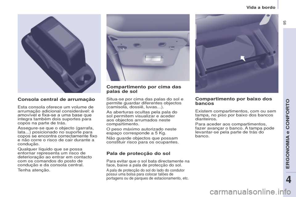 Peugeot Partner Tepee 2017 Manual do proprietário (in Portuguese) 95
Partner2VP_pt_Chap04_Ergonomie_ed02-2016Partner2VP_pt_Chap04_Ergonomie_ed02-2016
Compartimento por cima das
palas de sol
Situa-se por cima das palas do sol e
permite guardar diferentes objectos Peugeot Partner Tepee 2017 Manual do proprietário (in Portuguese) 95
Partner2VP_pt_Chap04_Ergonomie_ed02-2016Partner2VP_pt_Chap04_Ergonomie_ed02-2016
Compartimento por cima das
palas de sol
Situa-se por cima das palas do sol e
permite guardar diferentes objectos