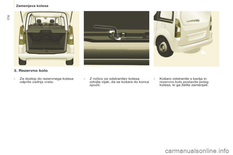 Peugeot Partner Tepee 2017  Priročnik za lastnika (in Slovenian) 174
Partner2VP_sl_Chap08_Aide-rapide_ed02-2016Partner2VP_sl_Chap08_Aide-rapide_ed02-2016
3. Rezervno kolo
- Z ročico za odstranitev kolesa 
odvijte vijak, da se košara do konca 
spusti.
-
 Za dostop
