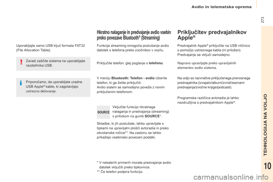 Peugeot Partner Tepee 2017  Priročnik za lastnika (in Slovenian)  273
Partner2VP_sl_Chap10b_RD45_ed02-2016
Uporabljajte samo USB ključ formata FAT32 
(File Allocation Table).Priporočamo, da uporabljate uradne 
USB Apple
® kable, ki zagotavljajo 
ustrezno delovan