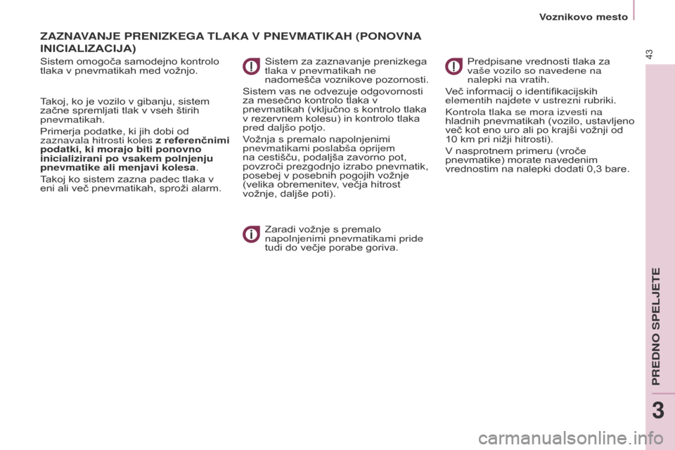 Peugeot Partner Tepee 2017 Priročnik za lastnika (in Slovenian) 43
Partner2VP_sl_Chap03_Pret-a-partir_ed02-2016Partner2VP_sl_Chap03_Pret-a-partir_ed02-2016
ZAZNAVANJE PRENIZKEGA TLAKA V PNEVMATIKAH ( PONOVNA
INICIALI
z ACIJA )
Sistem omogoča samodejno kontr Peugeot Partner Tepee 2017 Priročnik za lastnika (in Slovenian) 43
Partner2VP_sl_Chap03_Pret-a-partir_ed02-2016Partner2VP_sl_Chap03_Pret-a-partir_ed02-2016
ZAZNAVANJE PRENIZKEGA TLAKA V PNEVMATIKAH ( PONOVNA
INICIALI
z ACIJA )
Sistem omogoča samodejno kontr