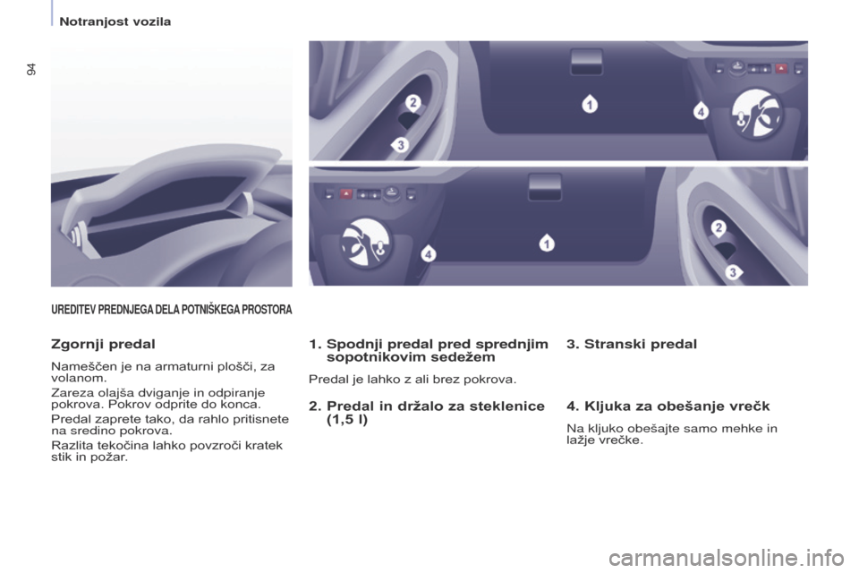 Peugeot Partner Tepee 2017  Priročnik za lastnika (in Slovenian) 94
Partner2VP_sl_Chap04_Ergonomie_ed02-2016Partner2VP_sl_Chap04_Ergonomie_ed02-2016
UREDITEV PREDNJEGA DELA  POTNIŠKEGA  PROSTORA
1.  Spodnji predal pred sprednjim 
sopotnikovim sedežem
Predal je la