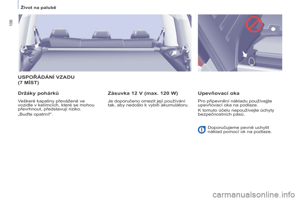 Peugeot Partner Tepee 2017  Návod k obsluze (in Czech) 106
Partner2VP_cs_Chap04_Ergonomie_ed02-2016Partner2VP_cs_Chap04_Ergonomie_ed02-2016
USPOŘÁDÁNÍ VZADU 
(7  MÍST )
Držáky pohárků
Veškeré kapaliny převážené ve 
vozidle v   kelímcích, 