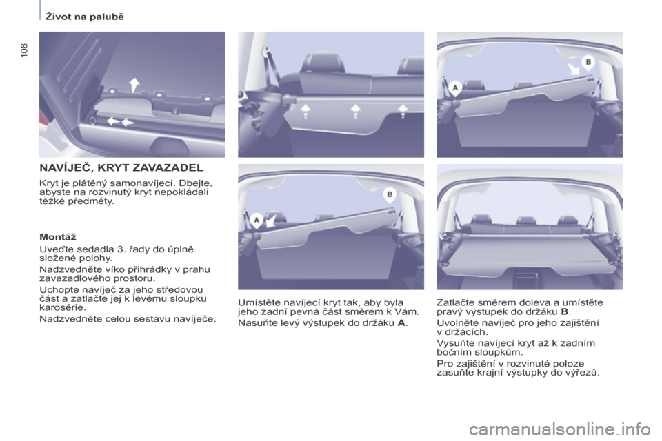 Peugeot Partner Tepee 2017  Návod k obsluze (in Czech) 108
Partner2VP_cs_Chap04_Ergonomie_ed02-2016Partner2VP_cs_Chap04_Ergonomie_ed02-2016
NAVÍJEČ, KRYT ZAVAZADEL
Umístěte navíjecí kryt tak, aby byla 
jeho zadní pevná část směrem k  Vám.
Nasu